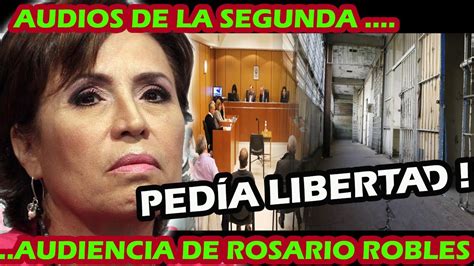 Audio De La Segunda Audiencia De Rosario Robles ¡ El Juez Le Dijo No Te