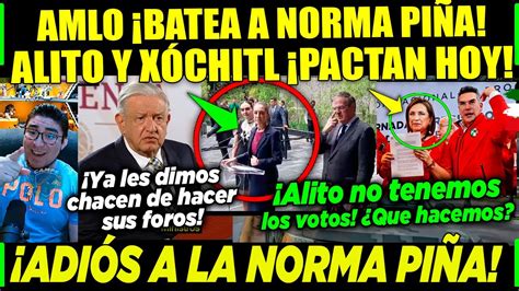 AMLO BATEA A LA NORMA PIÑA ALITO Y XÓCHITL HACEN PACTO CON ELLA