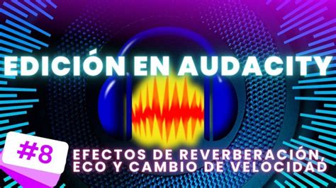 Efectos de reverberación eco y cambio de velocidad en Audacity