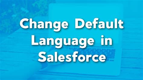 Change The Default Language In Salesforce For Whole Company