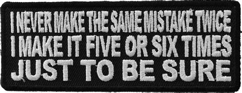 I Never Make The Same Mistake Twice I Make It Five Or Six Times Funny