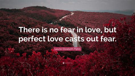 Laurie Elizabeth Flynn Quote There Is No Fear In Love But Perfect