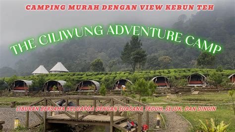 Camping Terbaik Dan Murah Di The Ciliwung Adventure Camp Dengan View