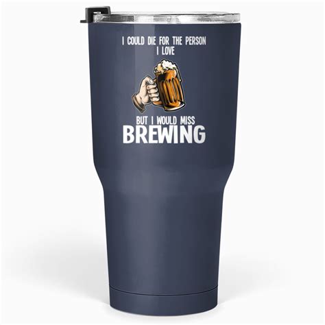 I Could Die For Person I Love I Miss Brewing Beer Brewery Tumblers 30