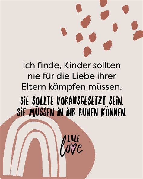 Ich finde Kinder sollten nie um Liebe ihrer Eltern kämpfen müssen