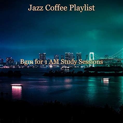 Play Bgm For 1 AM Study Sessions By Jazz Coffee Playlist On Amazon Music