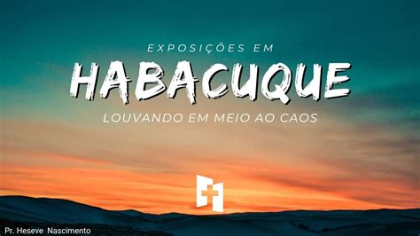 Habacuque Contexto E Panorama Pr Heseve Nascimento Youtube