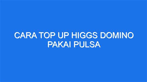 Cara Top Up Higgs Domino Pakai Pulsa