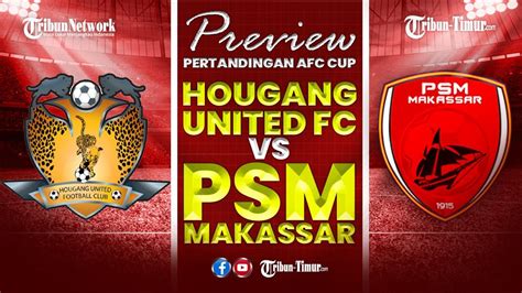 PREVIEW PERTANDINGAN PIALA AFC HOUGANG UNITED FC VS PSM MAKASSAR