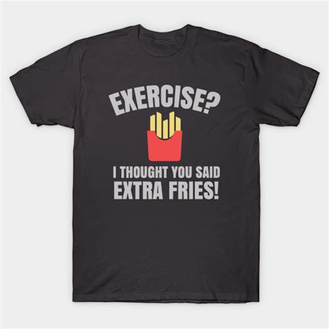 Exercise I Thought You Said Extra Fries Exercise I Thought You Said