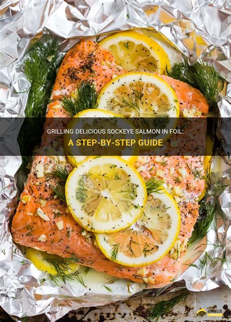 Grilling Delicious Sockeye Salmon In Foil A Step By Step Guide Shungrill