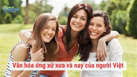 Văn hóa ứng xử xưa và nay của người Việt có gì khác nhau