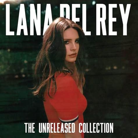 The Unreleased Collection Lana Del Rey Lana Del Rey Albums Lana Del