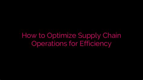 How To Optimize Supply Chain Operations For Efficiency Edunowme