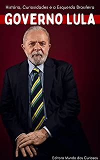 Governo Lula Hist Ria Curiosidades E A Esquerda Brasileira Ebook