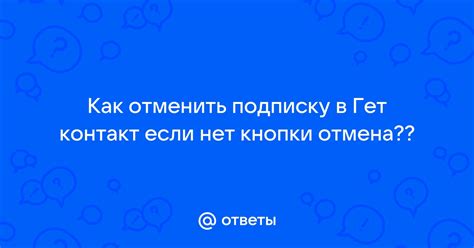 Ответы Mail: Как отменить подписку в Гет контакт если нет кнопки отмена??