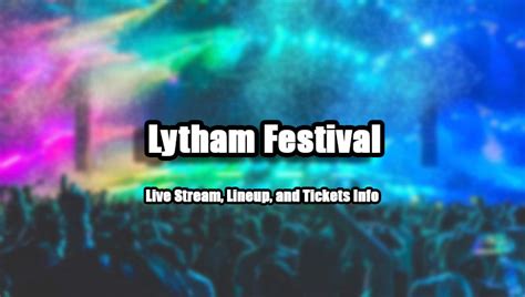 Lytham Festival 2024 Live Stream Lineup And Tickets Info