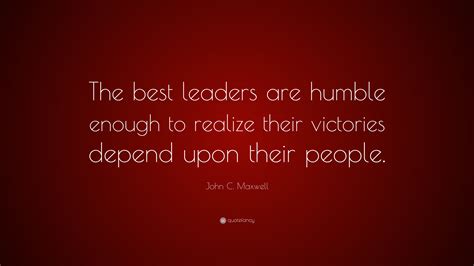 John C Maxwell Quote The Best Leaders Are Humble Enough To Realize