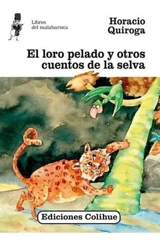 El Loro Pelado Y Otros Cuentos De La Selva De Horacio Quiroga