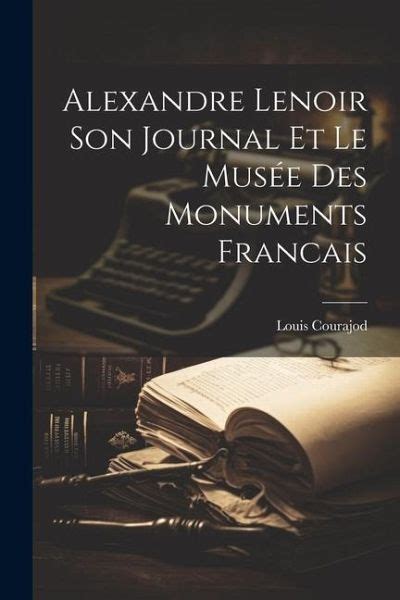 Alexandre Lenoir Son Journal Et Le Mus E Des Monuments Francais Von