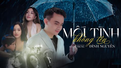 MỐi TÌnh KhÔng TÊn ĐÌnh NguyỄn X LÊ ChÍ Trung Official Mv Mối