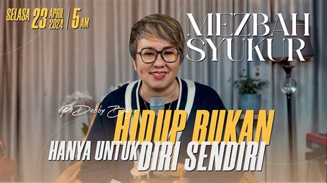 MEZBAH SYUKUR SENIN 22 APR 24 PK 05 00 WIB HIDUP BUKAN HAYA UNTUK