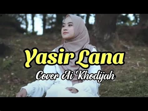 Yasir Lana Cover By Ai Khodijah Lirik Arab Dan Latin Youtube