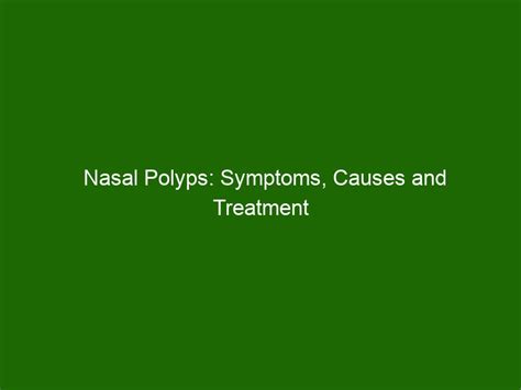 Nasal Polyps Symptoms Causes And Treatment Health And Beauty