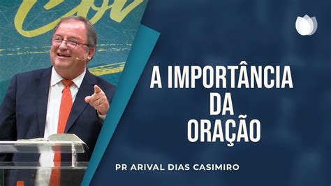 A Import Ncia Da Ora O Pr Arival Dias Casimiro Youtube