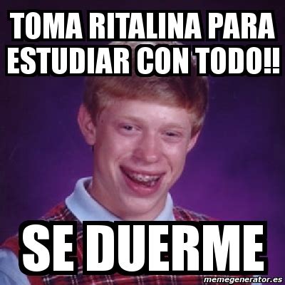 Meme Bad Luck Brian TOMA RITALINA PARA ESTUDIAR CON TODO SE DUERME