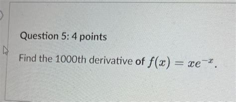 Solved Question 5 4 Points Find The 1000th Derivative Of Chegg