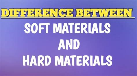 Differentiate Between Hard Materials And Soft Materialsscience