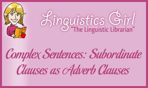 Complex Sentences Subordinate Clauses As Adverb Clauses Linguistics Girl