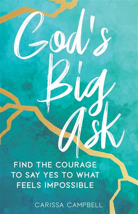 God's Big Ask: Find the Courage to Say Yes to What Feels Impossible by Carissa Campbell | Goodreads