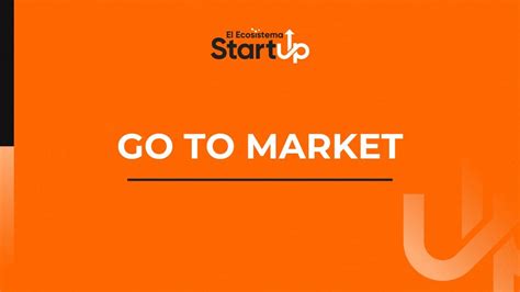 Estrategia Go To Market El Ecosistema Startup