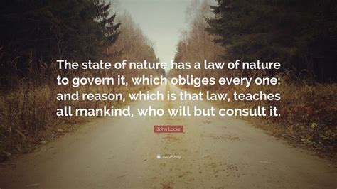 John Locke Quote: “The state of nature has a law of nature to govern it ...