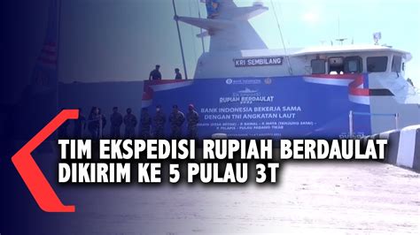 Tni Al Dan Bi Kalbar Kirim Tim Ekspedisi Rupiah Berdaulat Ke Pulau