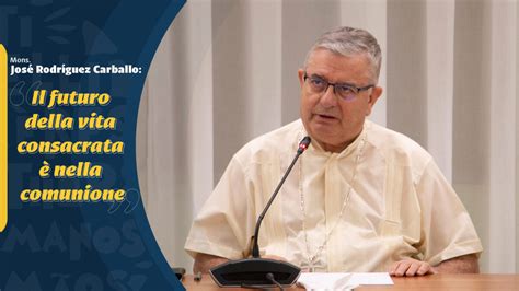 Mons José Rodríguez Carballo Il futuro della vita consacrata è nella