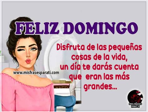 Disfruta de las pequeñas cosas de la vida Feliz domingo