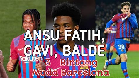 Ansu Fatih Gavi Dan Balde 3 Bintang Muda Barca