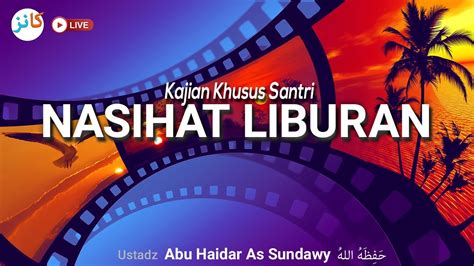 Kajian Khusus Santri Nasihat Liburan Ustadz Abu Haidar As Sundawy