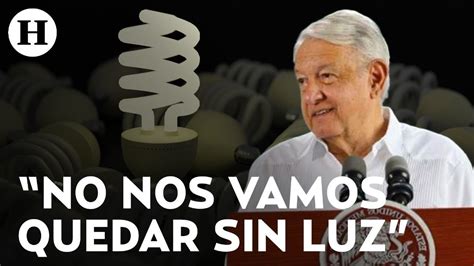 Amlo Afirma Que No Habrá Apagones De Luz En México “no Hay Nada Que