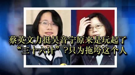 蔡英文力挺吴音宁原来是玩起了“三十六计” 只为拖垮这个人 Youtube