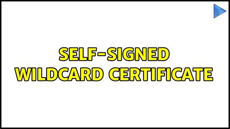 Self Signed Wildcard Certificate Solutions Youtube