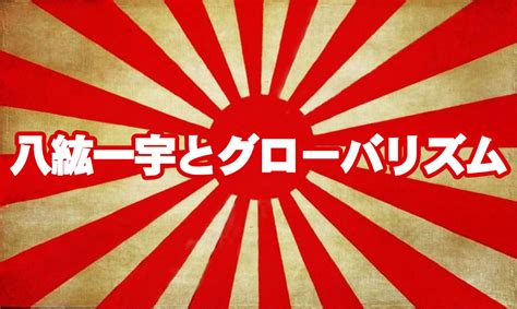 八紘一宇とグローバリズムの共通性を歴史・思想・事実から解説 高橋聡オフィシャルブログ バッカス