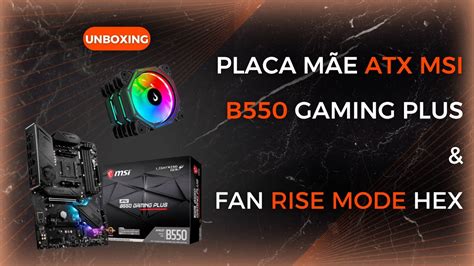 UNBOXING Placa Mãe ATX MSI B550 Gaming Plus Fans RISE MODE HEX