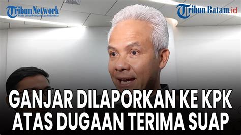 Ganjar Pranowo Dilaporkan Ke KPK Atas Dugaan Terima Suap YouTube