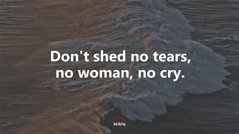 Dont Shed No Tears No Woman No Cry Bob Marley Quote Hd Wallpaper