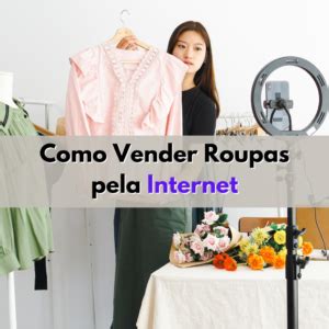 Como Vender Roupas Pela Internet Um Guia Passo A Passo Para O Sucesso