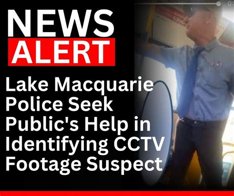 Lake Macquarie Police Seek Publics Help In Identifying Cctv Footage